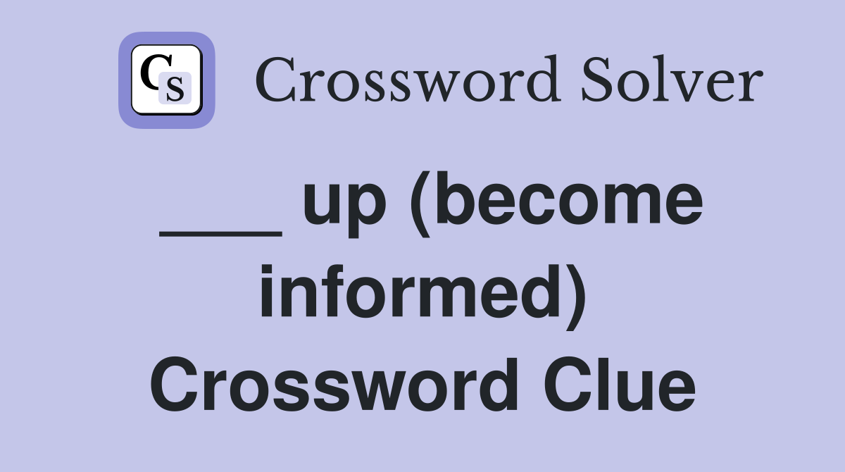 ___ up (become informed) Crossword Clue