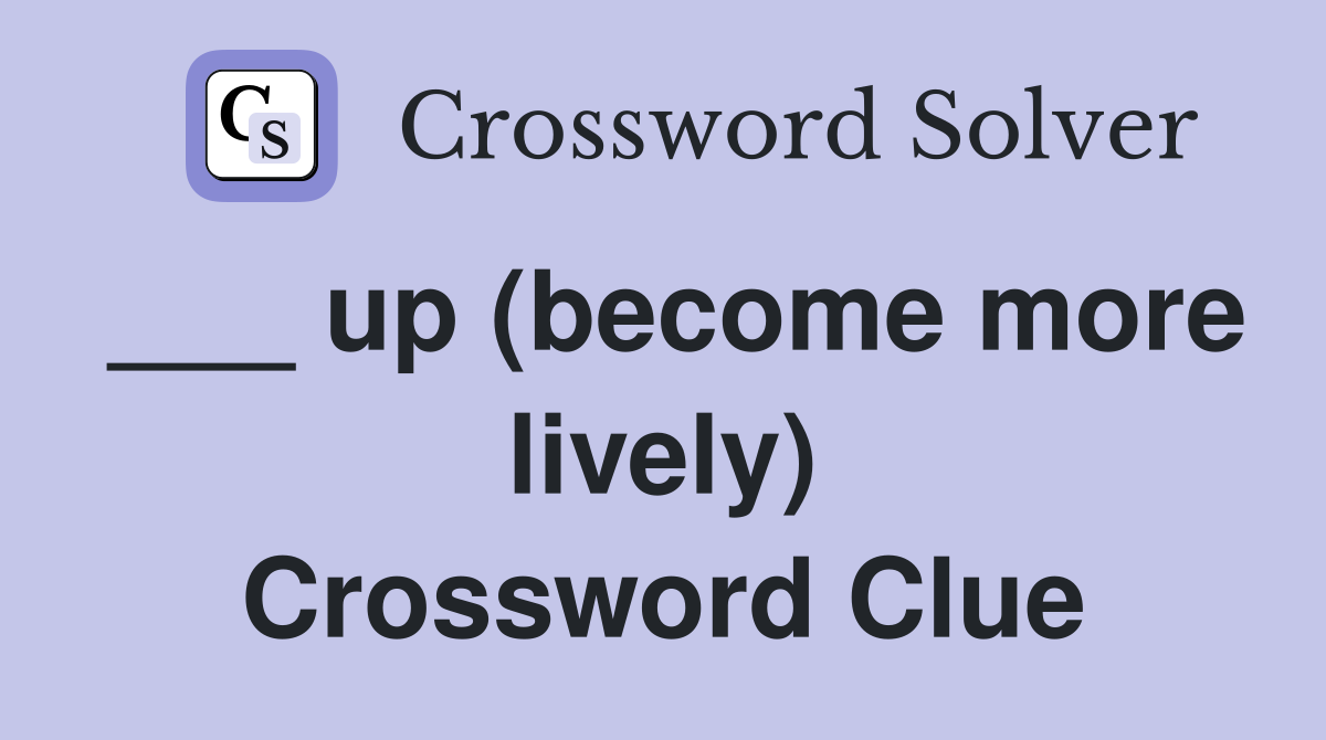 ___ up (become more lively) Crossword Clue