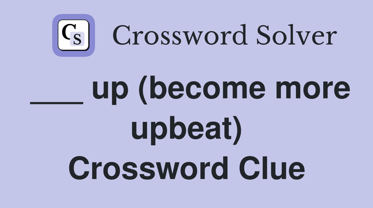 ___ up (become more upbeat) Crossword Clue