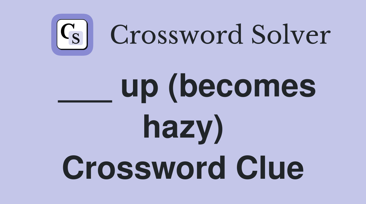 ___ up (becomes hazy) Crossword Clue