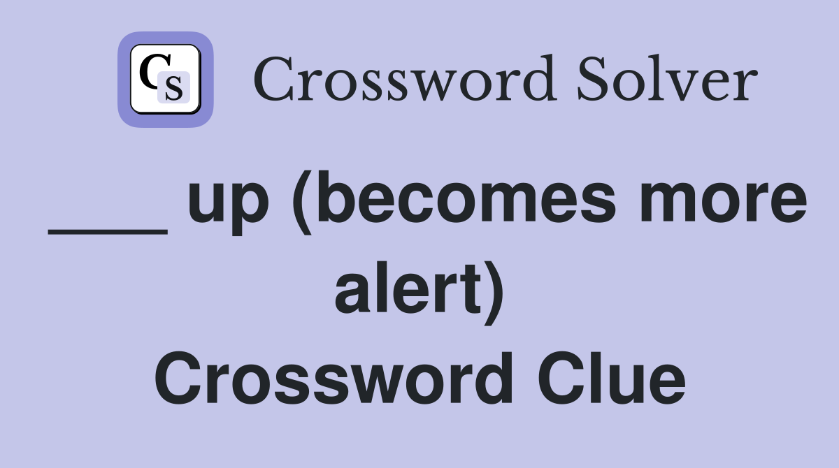 ___ up (becomes more alert) Crossword Clue