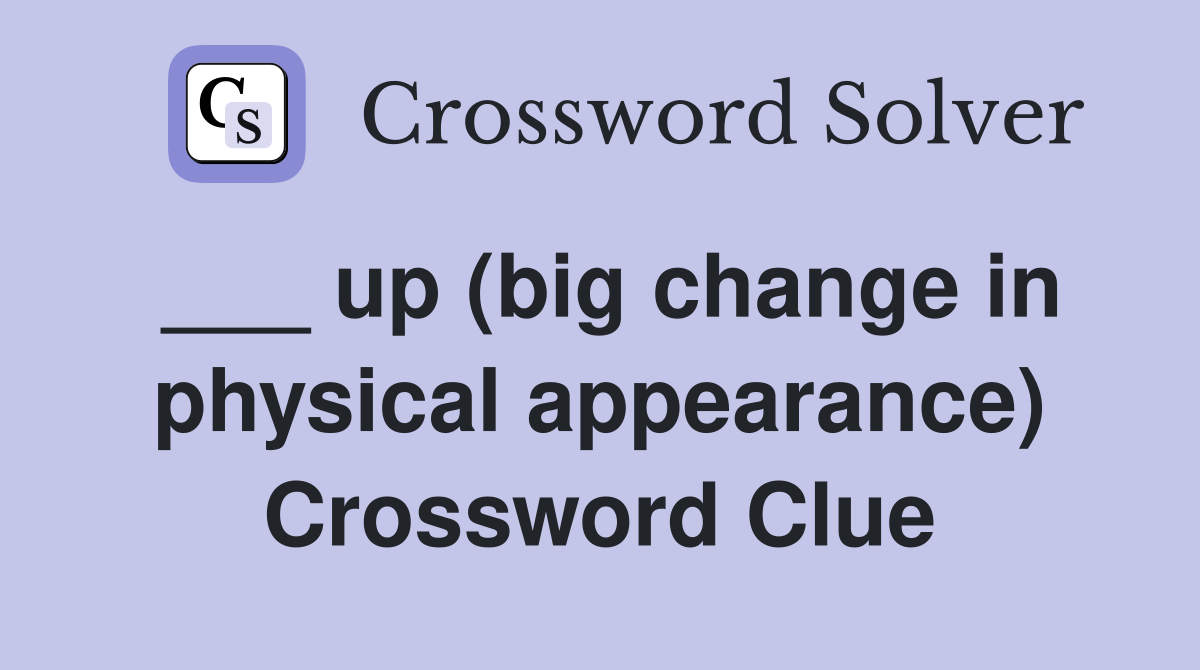 ___ up (big change in physical appearance) Crossword Clue