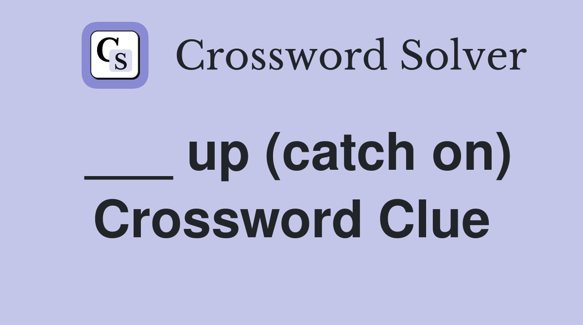 ___ up (catch on) Crossword Clue