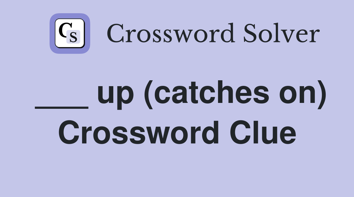 ___ up (catches on) Crossword Clue