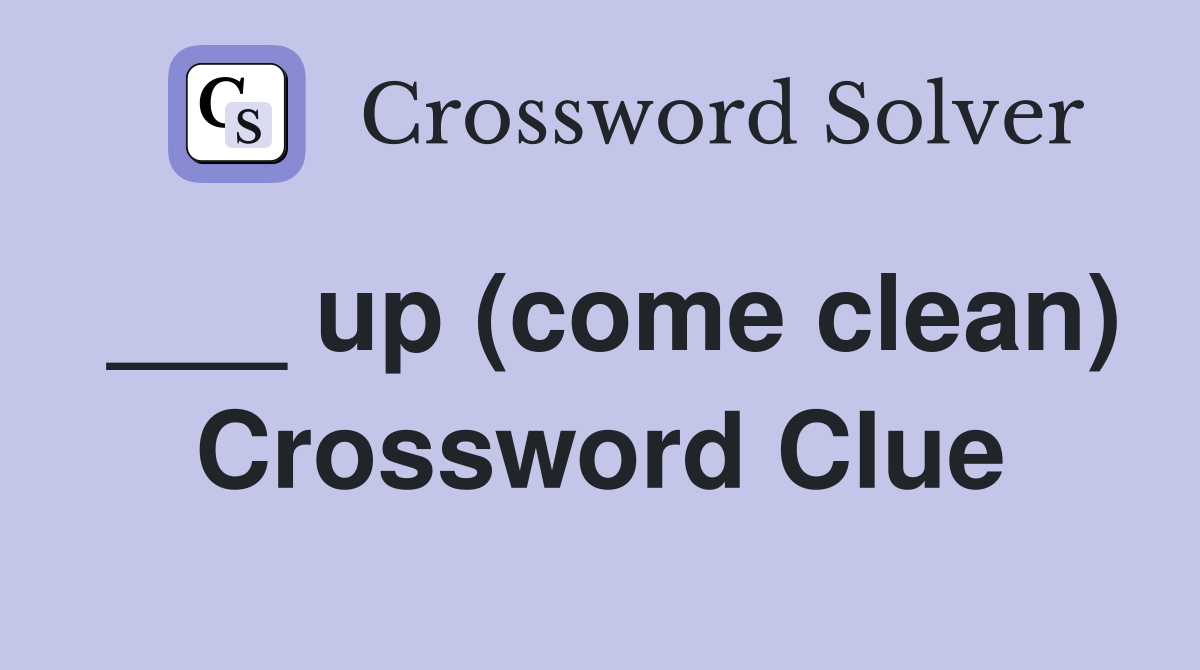 ___ up (come clean) Crossword Clue