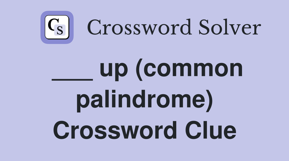 ___ up (common palindrome) Crossword Clue