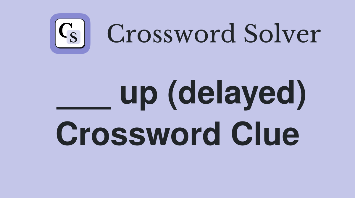 ___ up (delayed) Crossword Clue