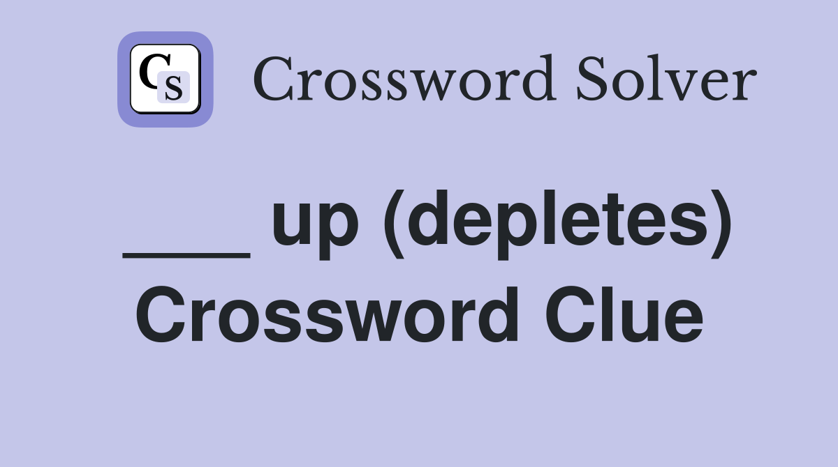 ___ up (depletes) Crossword Clue