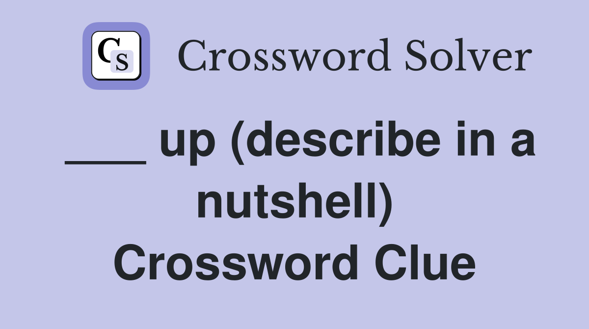 ___ up (describe in a nutshell) Crossword Clue