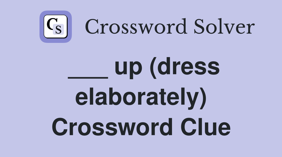 ___ up (dress elaborately) Crossword Clue
