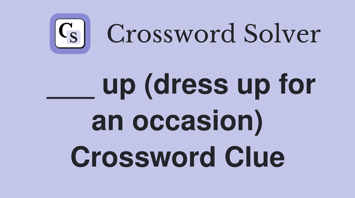 ___ up (dress up for an occasion) Crossword Clue