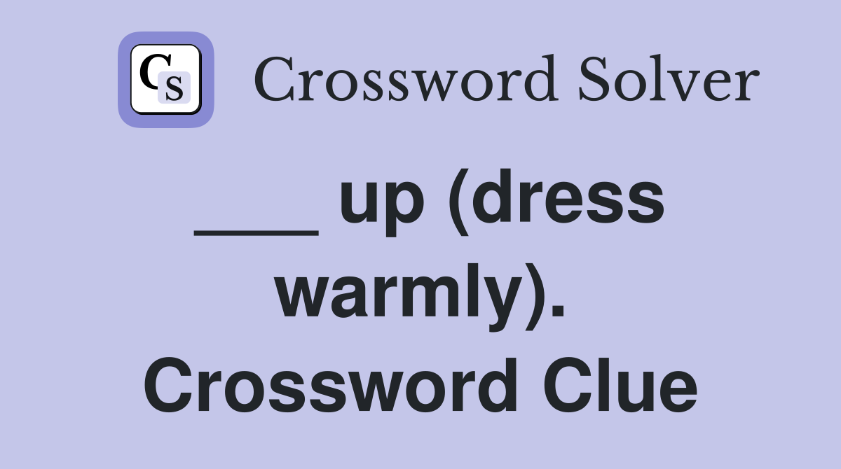 ___ up (dress warmly). Crossword Clue