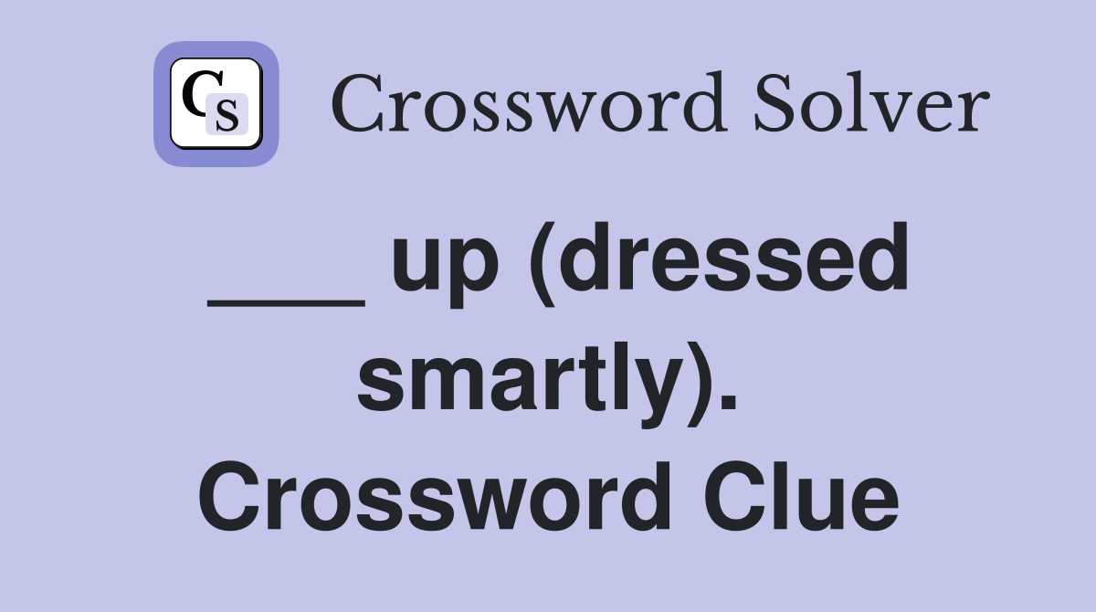 ___ up (dressed smartly). Crossword Clue