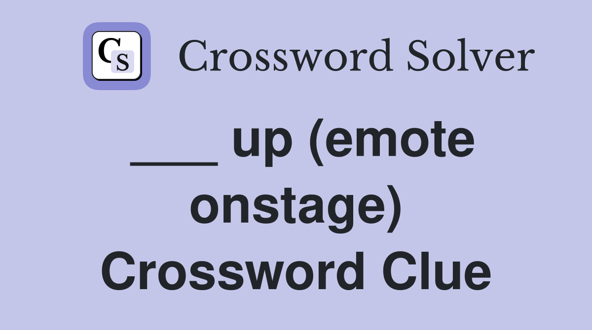 ___ up (emote onstage) Crossword Clue