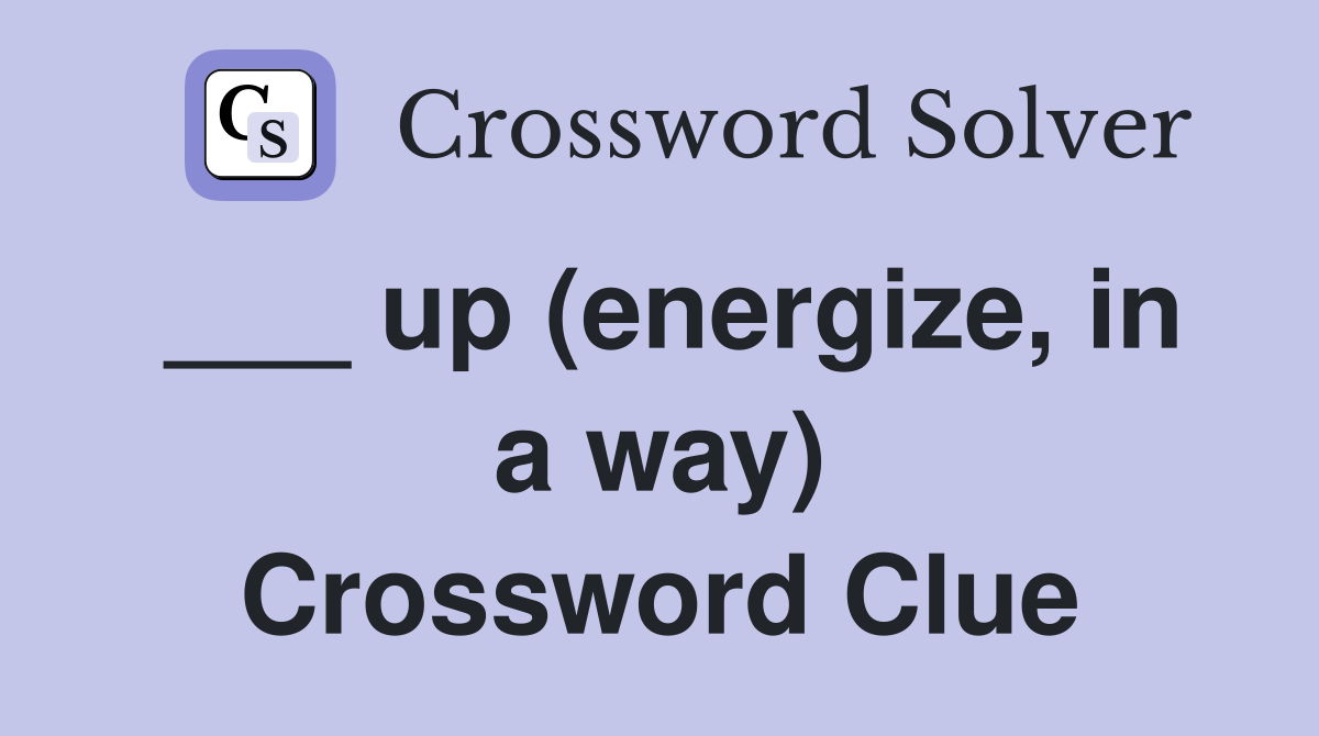 ___ up (energize, in a way) Crossword Clue