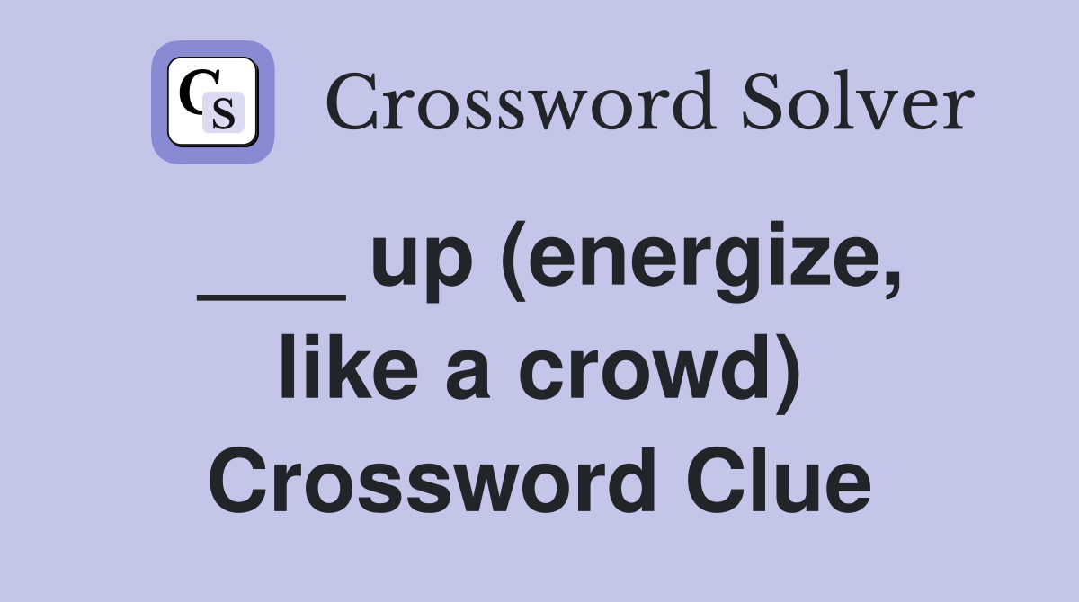 ___ up (energize, like a crowd) Crossword Clue