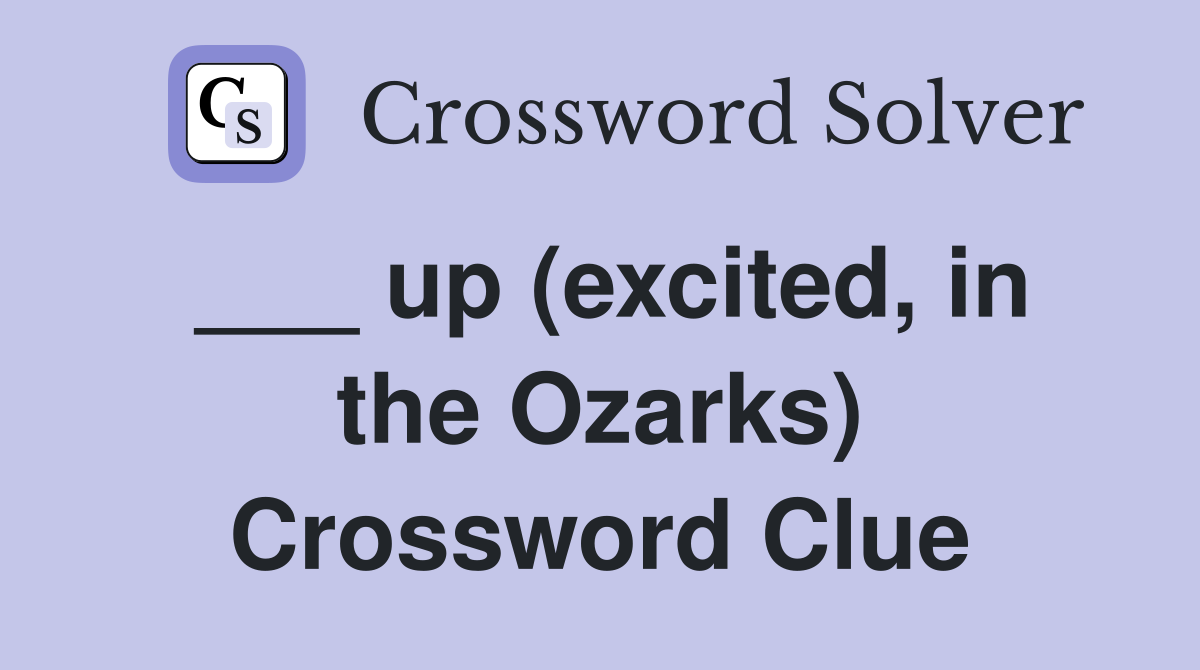 ___ up (excited, in the Ozarks) Crossword Clue