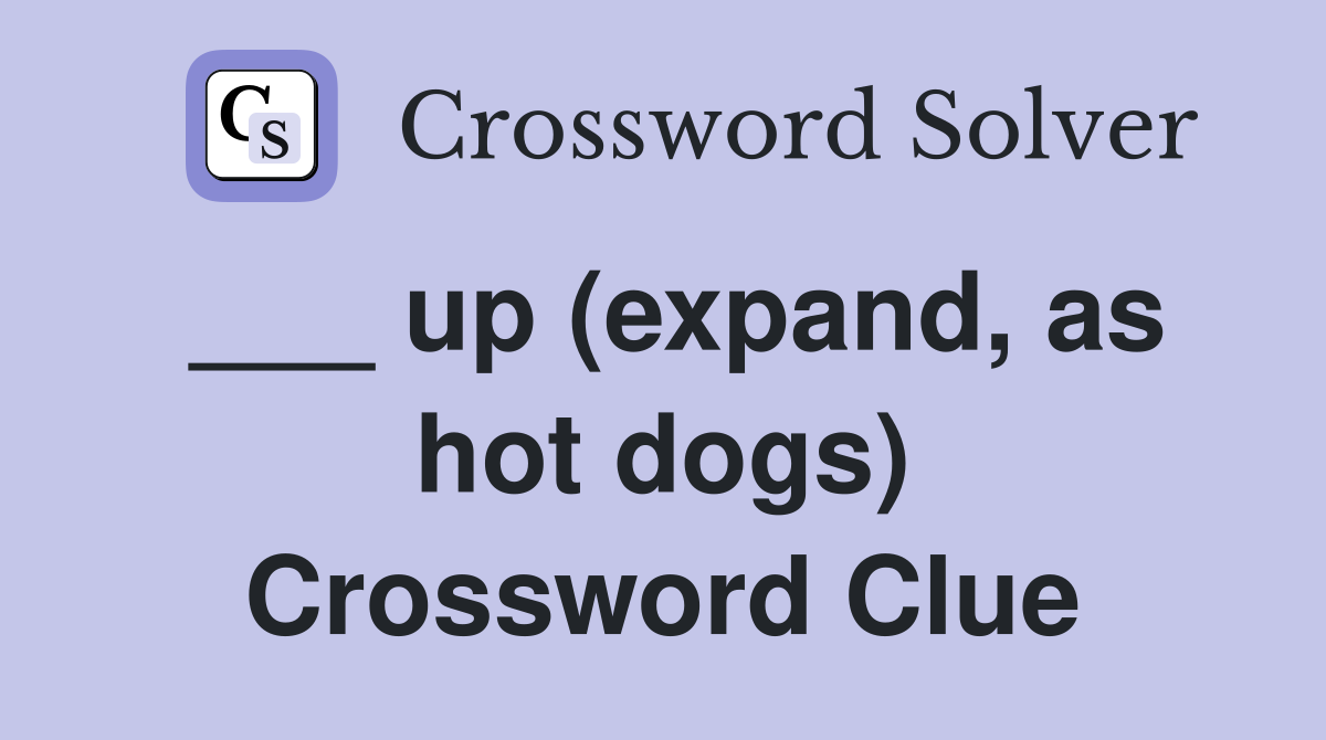___ up (expand, as hot dogs) Crossword Clue