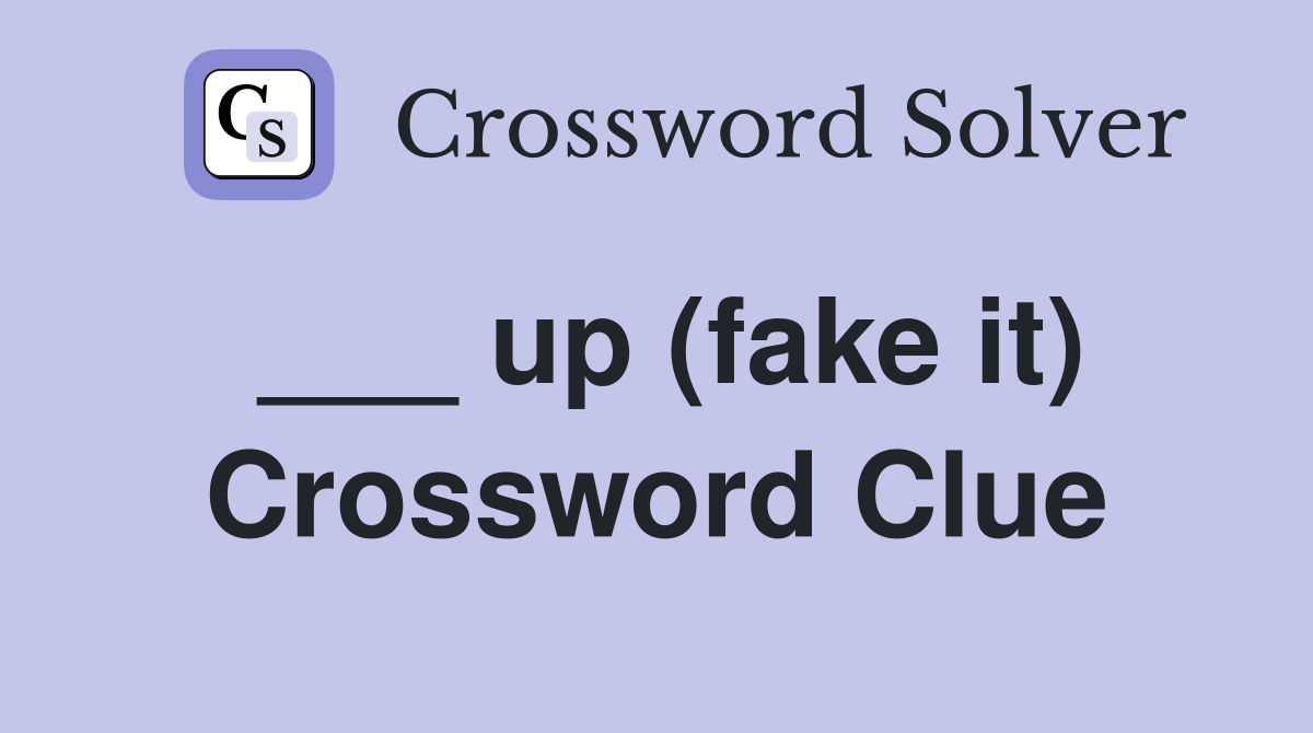 ___ up (fake it) Crossword Clue