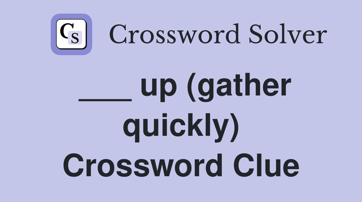 ___ up (gather quickly) Crossword Clue