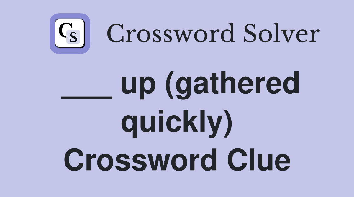 ___ up (gathered quickly) Crossword Clue