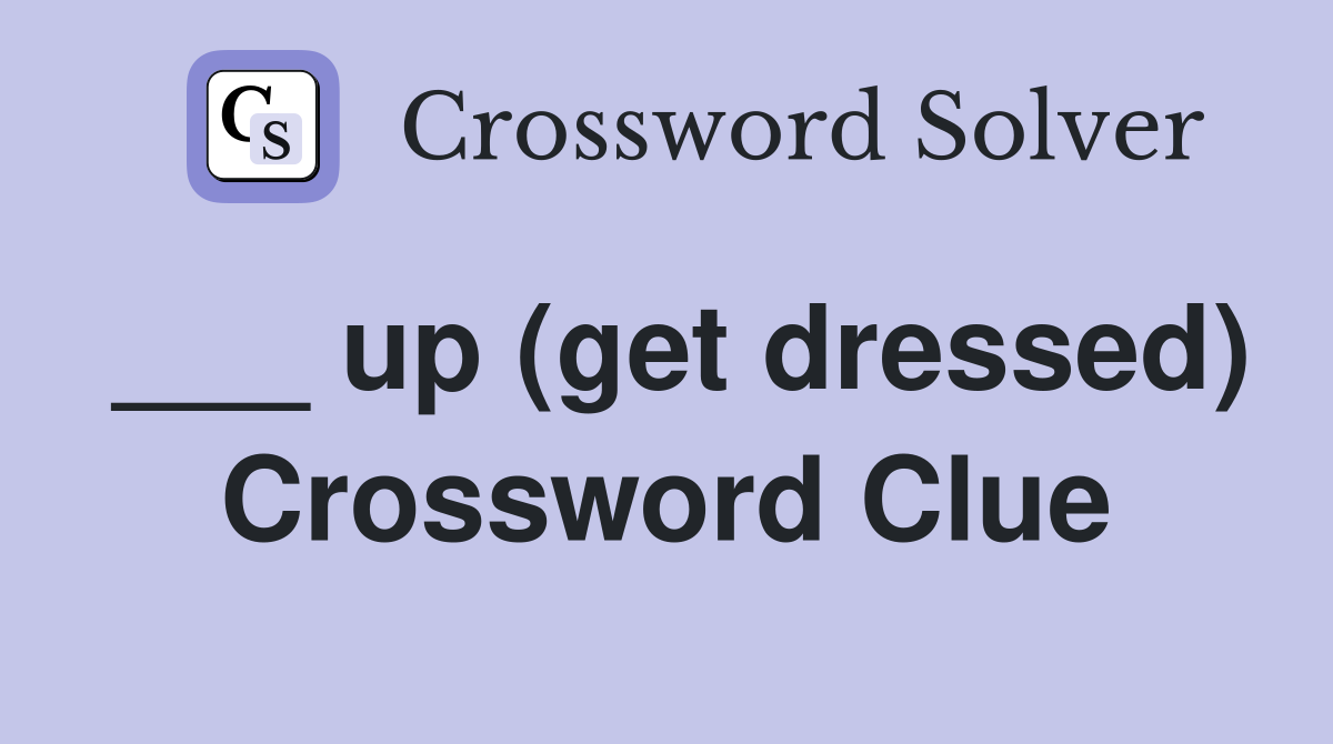 ___ up (get dressed) Crossword Clue