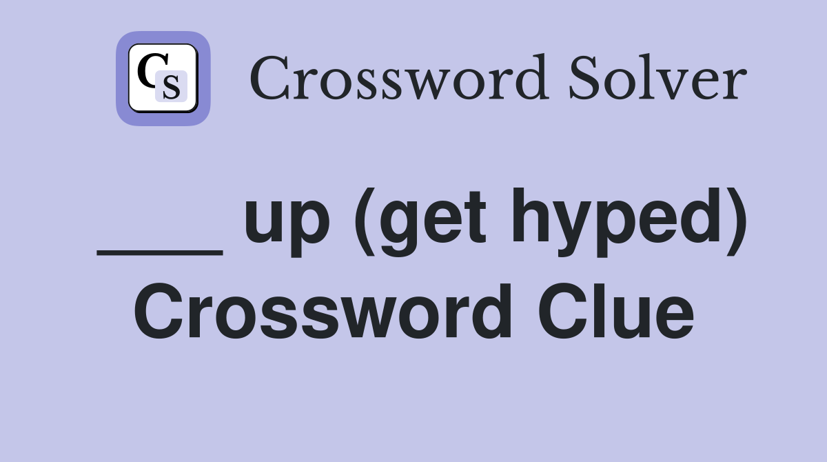 ___ up (get hyped) Crossword Clue