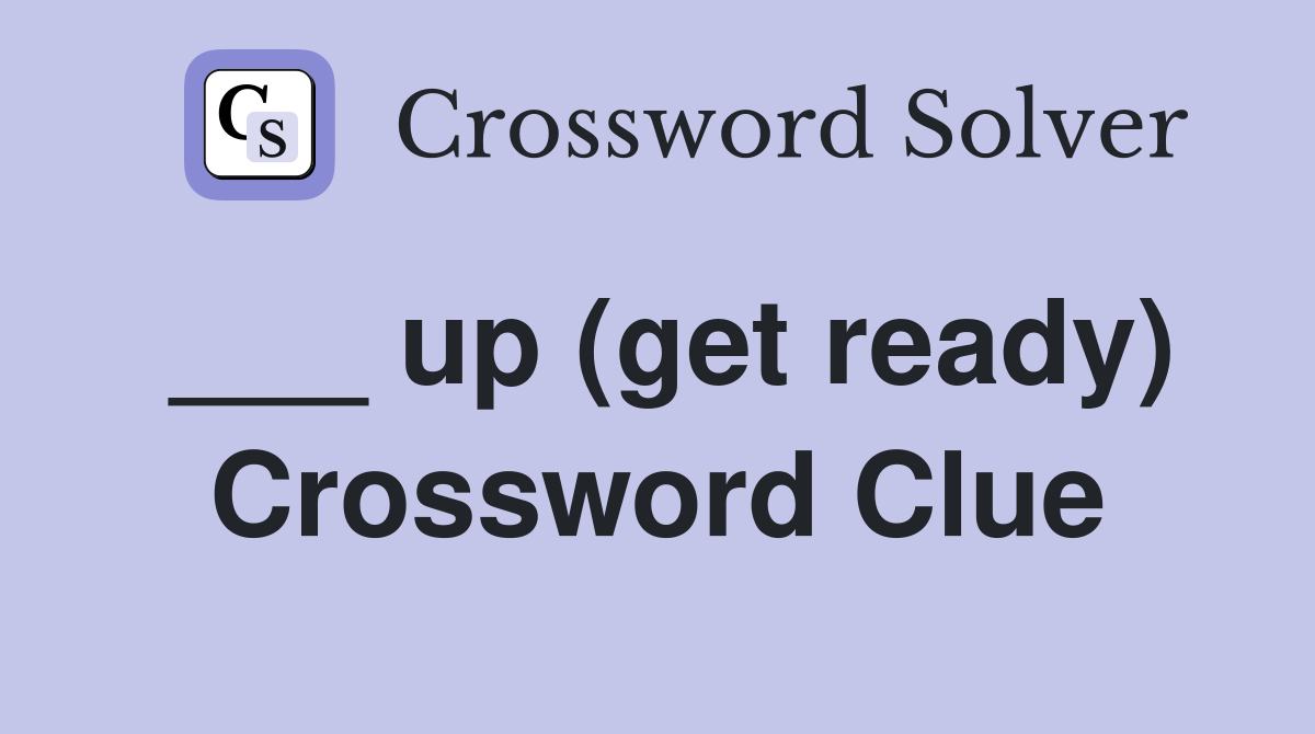 ___ up (get ready) Crossword Clue