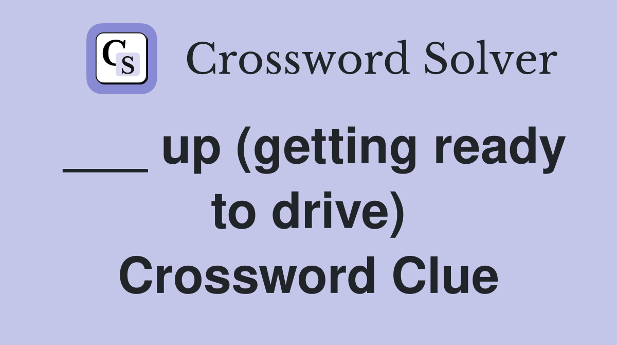___ up (getting ready to drive) Crossword Clue