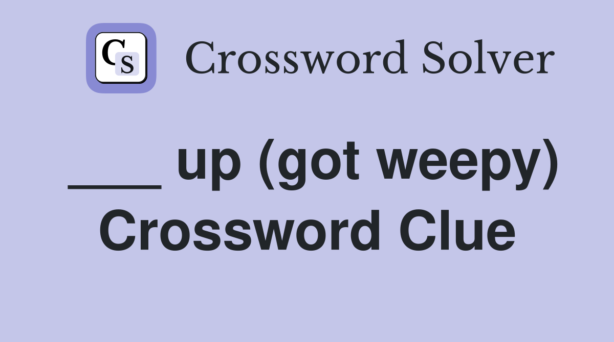 ___ up (got weepy) Crossword Clue