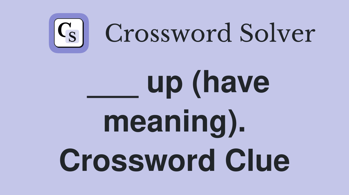 ___ up (have meaning). Crossword Clue