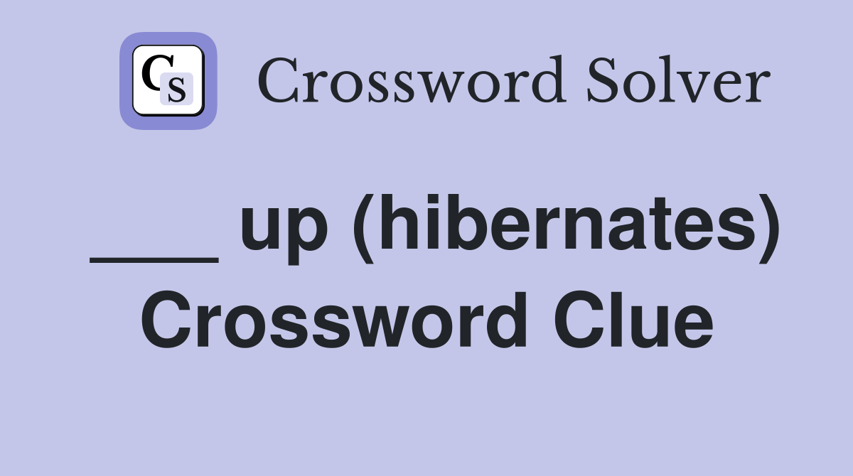 ___ up (hibernates) Crossword Clue