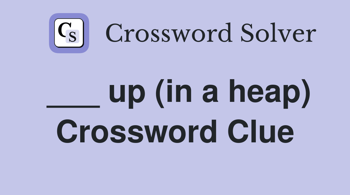 ___ up (in a heap) Crossword Clue