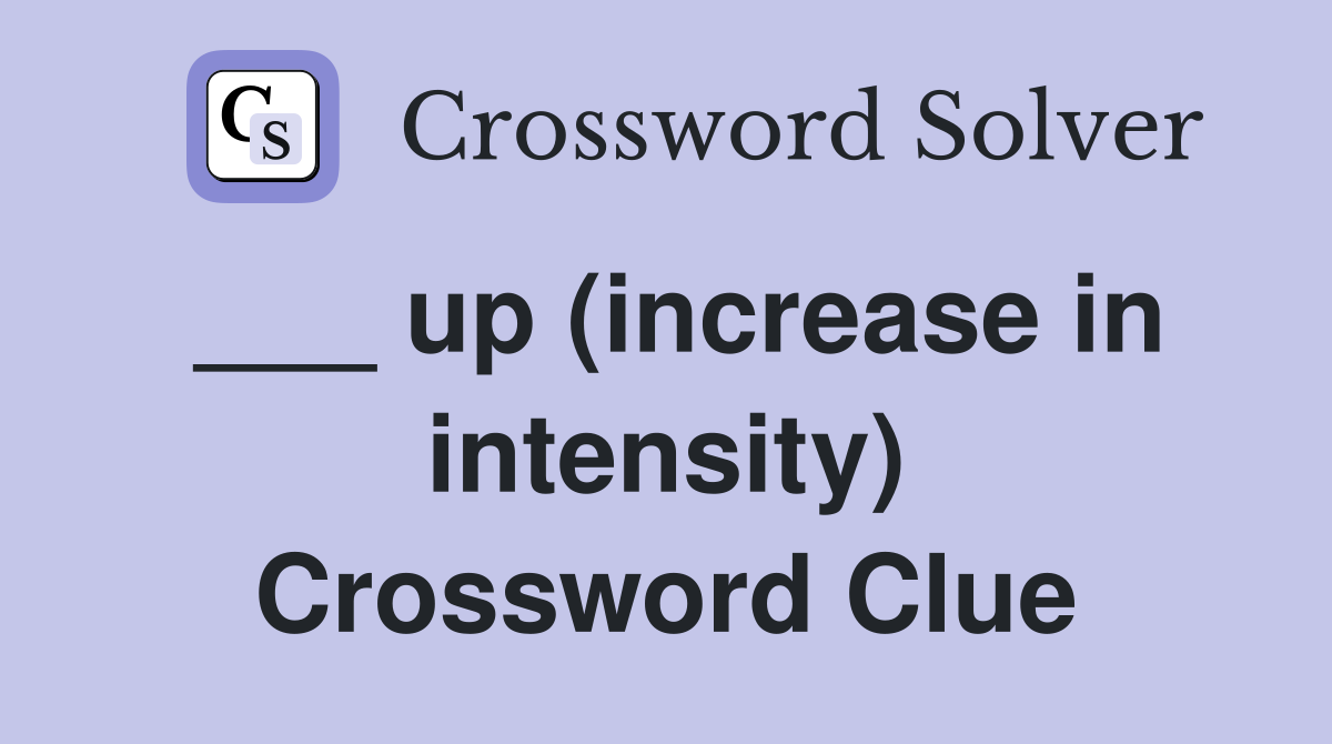___ up (increase in intensity) Crossword Clue