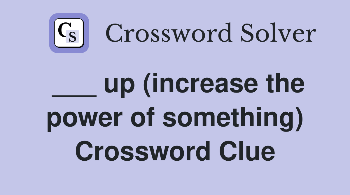 ___ up (increase the power of something) Crossword Clue
