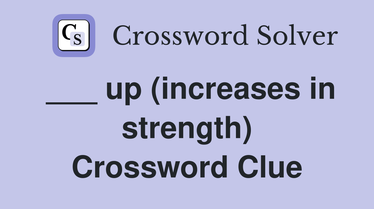 ___ up (increases in strength) Crossword Clue