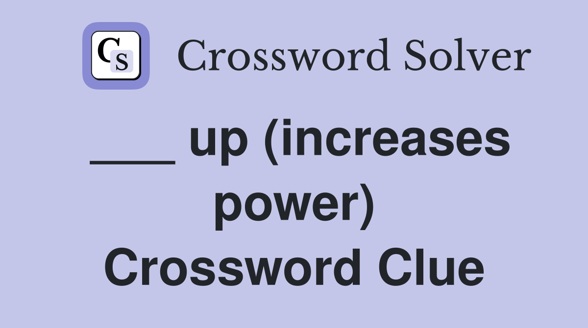 ___ up (increases power) Crossword Clue