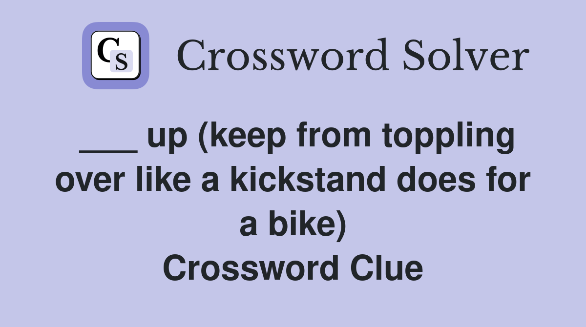 ___ up (keep from toppling over like a kickstand does for a bike) Crossword Clue