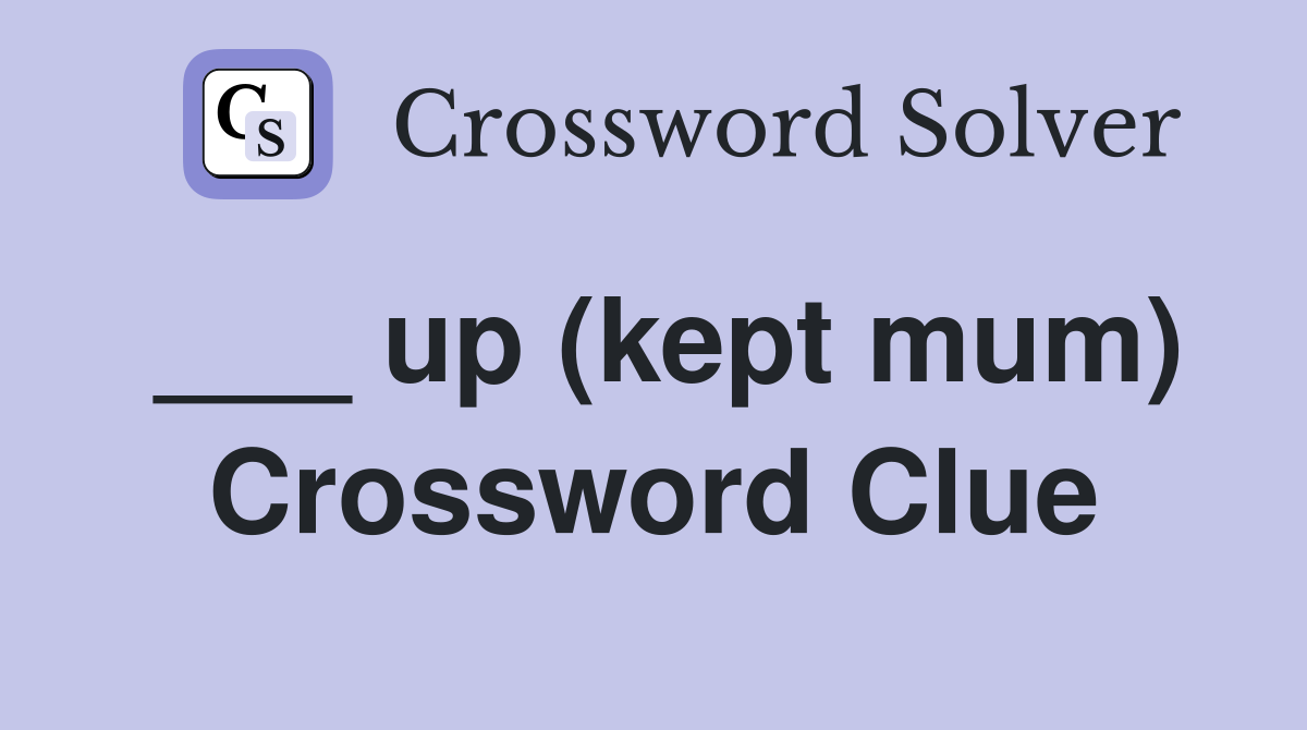 ___ up (kept mum) Crossword Clue