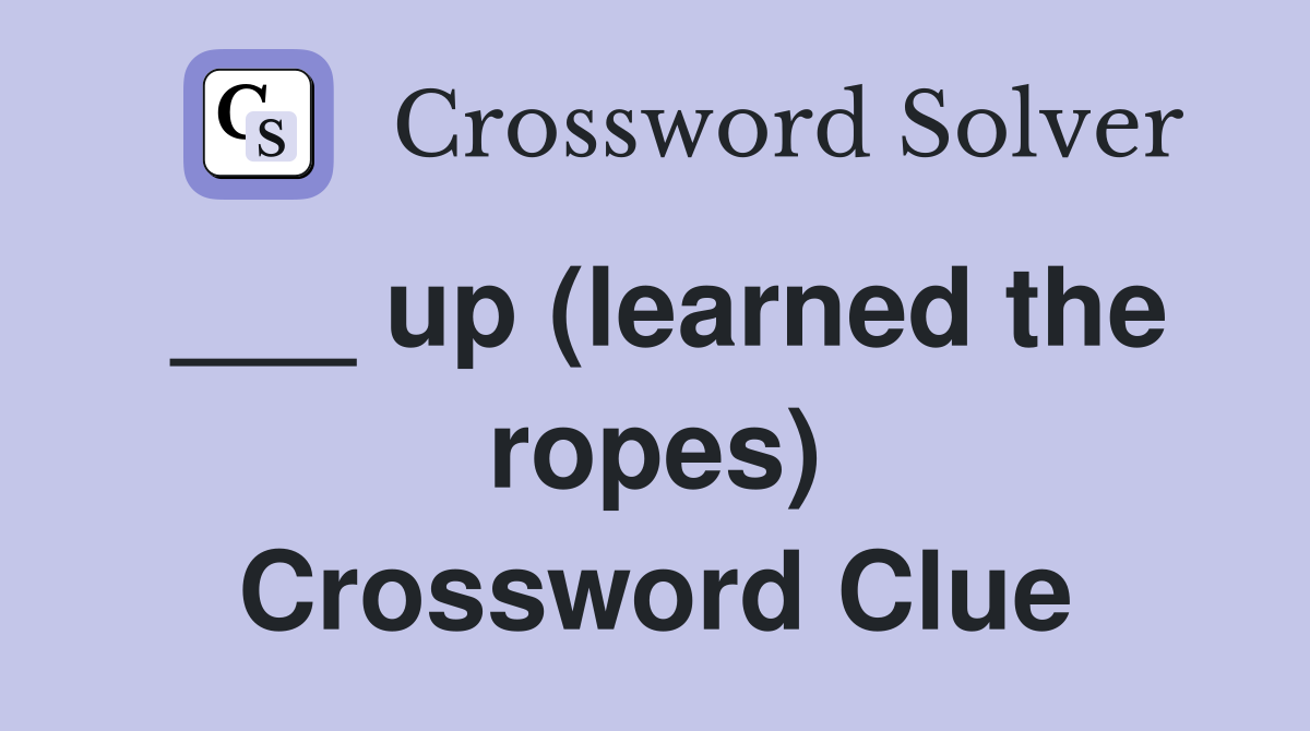 ___ up (learned the ropes) Crossword Clue