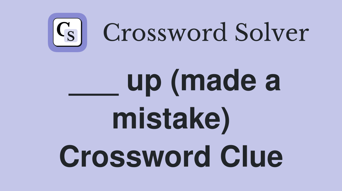 ___ up (made a mistake) Crossword Clue