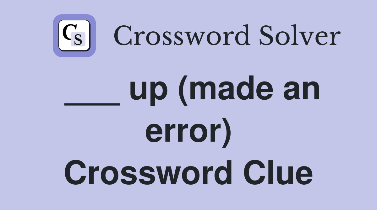 ___ up (made an error) Crossword Clue