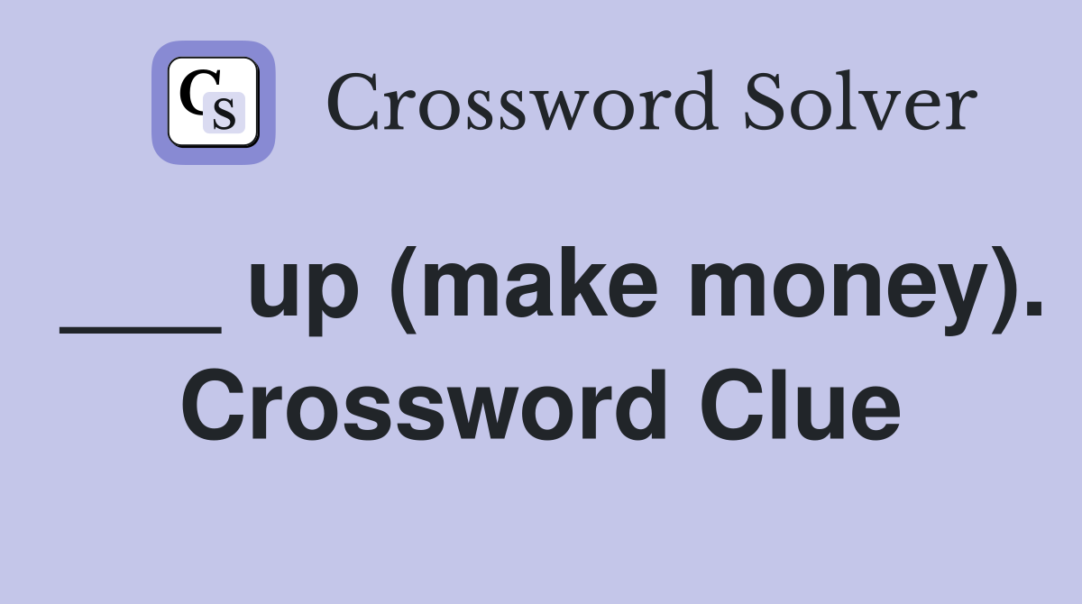___ up (make money). Crossword Clue