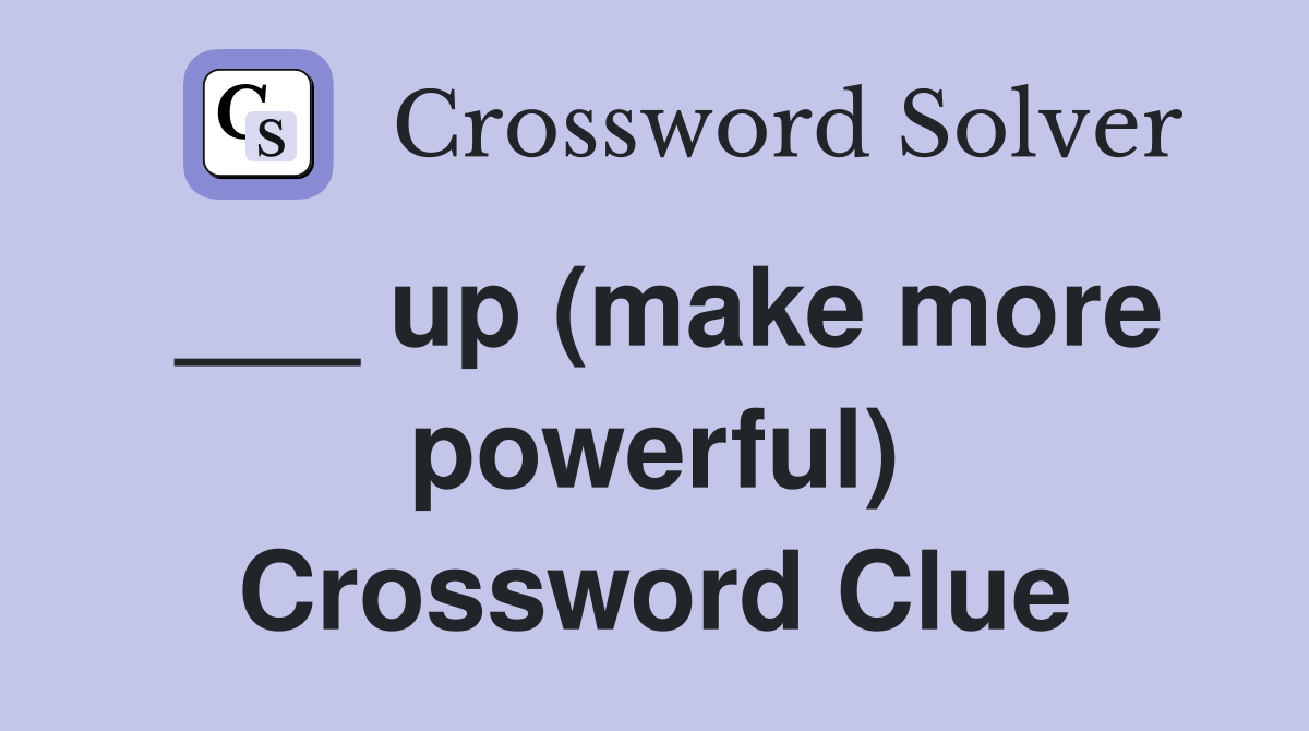 ___ up (make more powerful) Crossword Clue