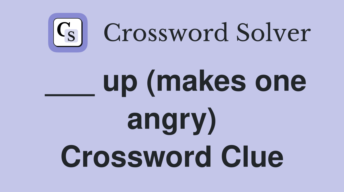 ___ up (makes one angry) Crossword Clue