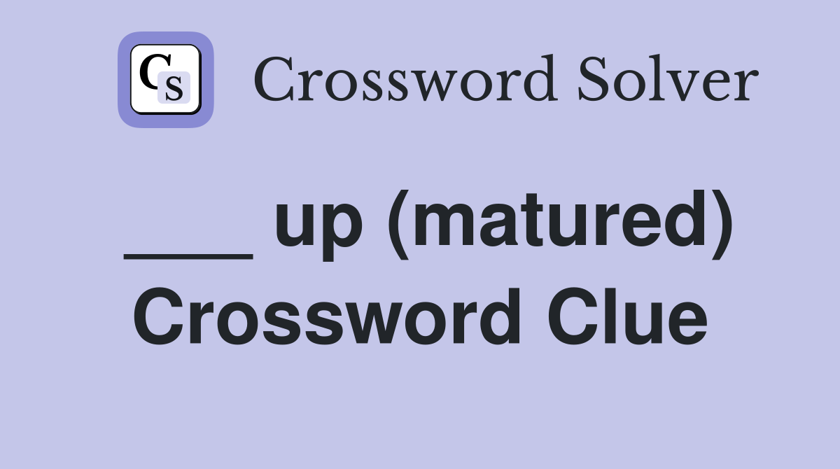 ___ up (matured) Crossword Clue