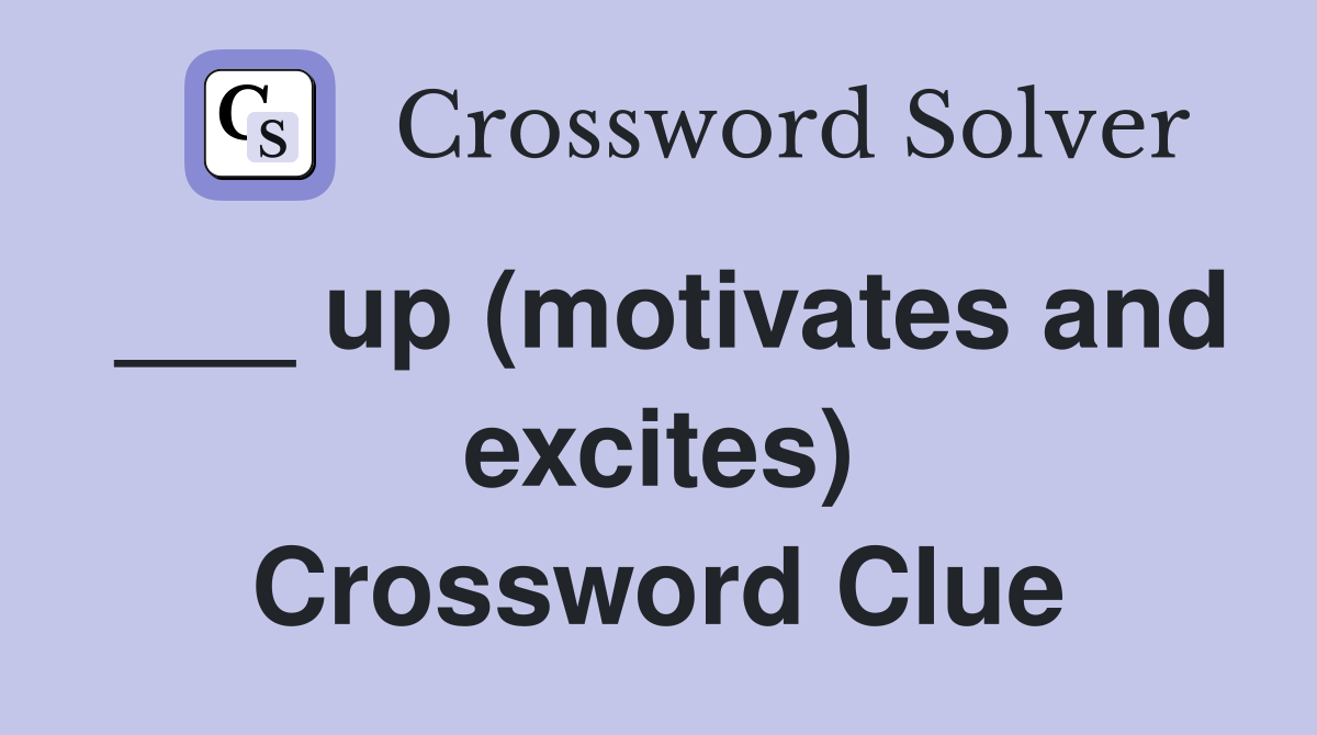 ___ up (motivates and excites) Crossword Clue