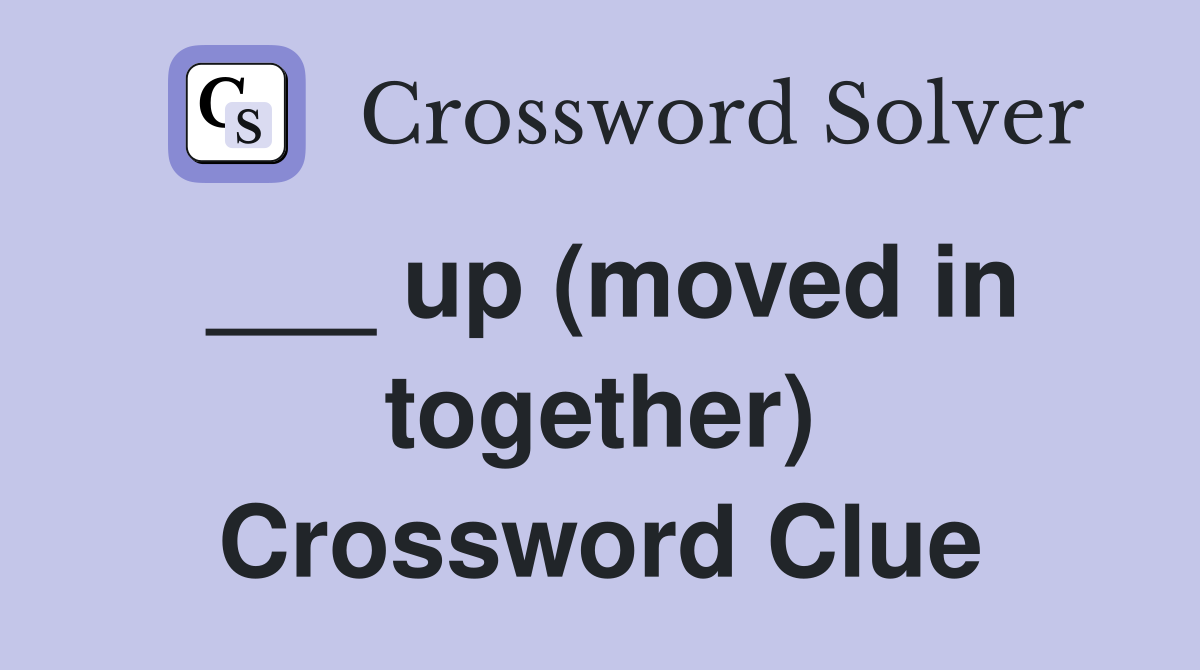 ___ up (moved in together) Crossword Clue