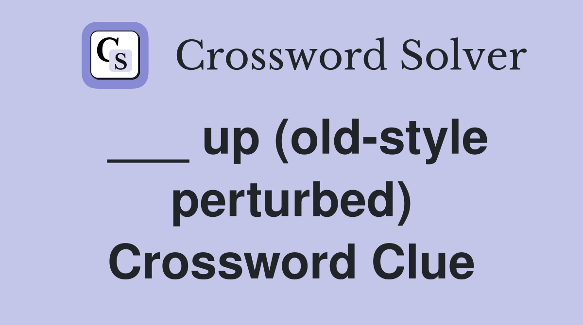 ___ up (old-style perturbed) Crossword Clue