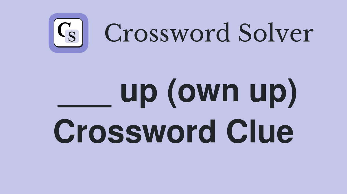 ___ up (own up) Crossword Clue